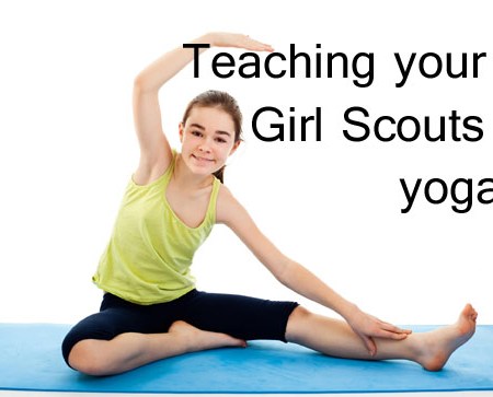 Teaching your Girl Scouts yoga: Low-cost ways to help your girls learn about stress reduction, stretching and staying healthy.