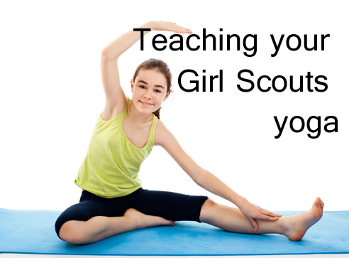Teaching your Girl Scouts yoga: Low-cost ways to help your girls learn about stress reduction, stretching and staying healthy.