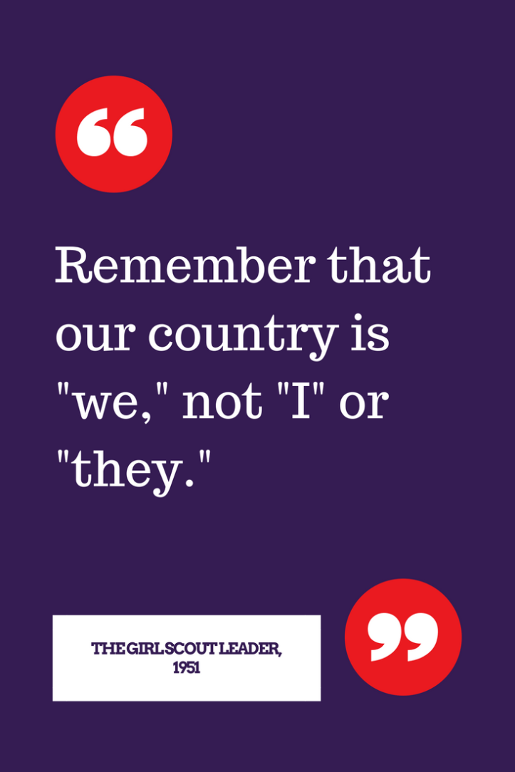 Remember that our country is we, not I or they. - Quote from 1950s Girl Scout Leader magazine